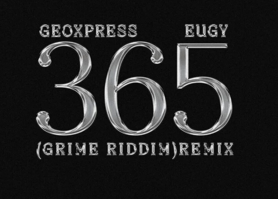 <strong>Geoxpress Drops Highly Anticipated Remix of Hit Single ‘365 (Grime Riddim)’ Featuring Eugy</strong>