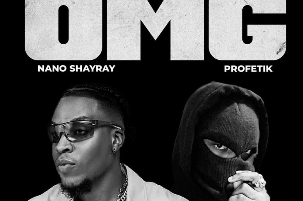 Nano shayray features Profetik on brand new single “OMG”