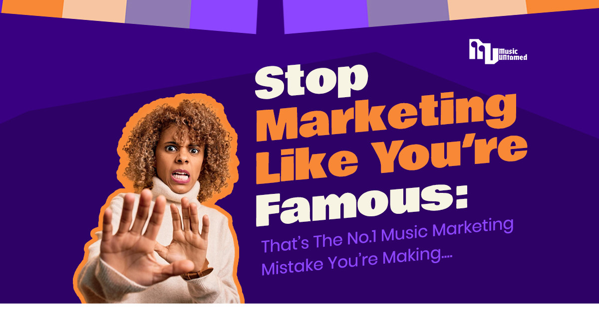Stop Marketing Like You’re Famous: Thats The No.1 Music Marketing Mistake You’re Making